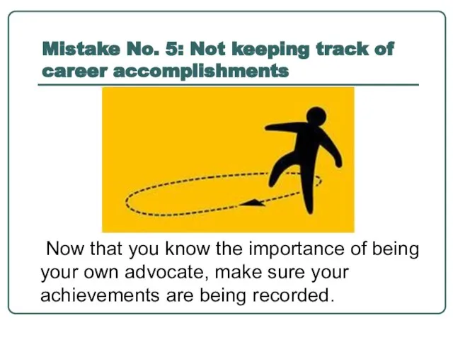 Mistake No. 5: Not keeping track of career accomplishments Now that you