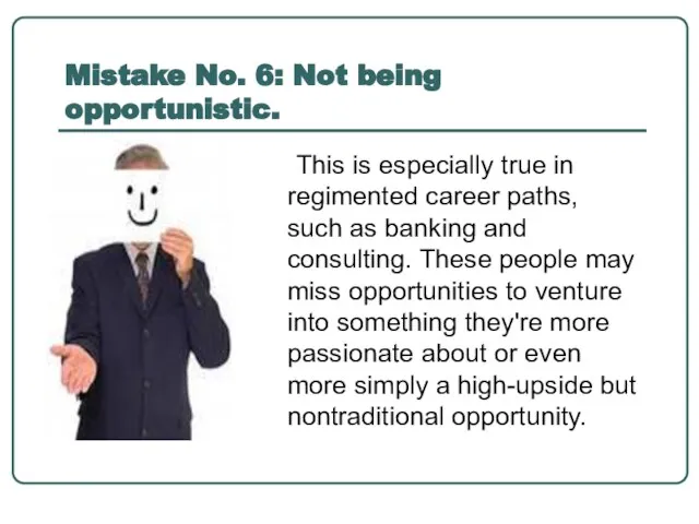 Mistake No. 6: Not being opportunistic. This is especially true in regimented