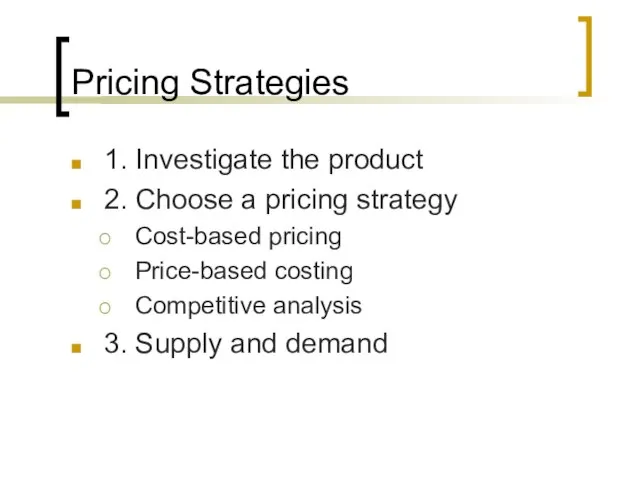 Pricing Strategies 1. Investigate the product 2. Choose a pricing strategy Cost-based