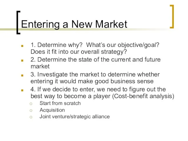 Entering a New Market 1. Determine why? What’s our objective/goal? Does it