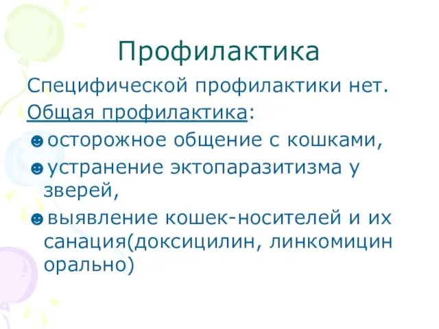 Профилактика Специфической профилактики нет. Общая профилактика: ☻осторожное общение с кошками, ☻устранение эктопаразитизма