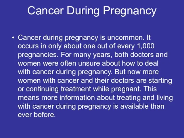 Cancer During Pregnancy Cancer during pregnancy is uncommon. It occurs in only