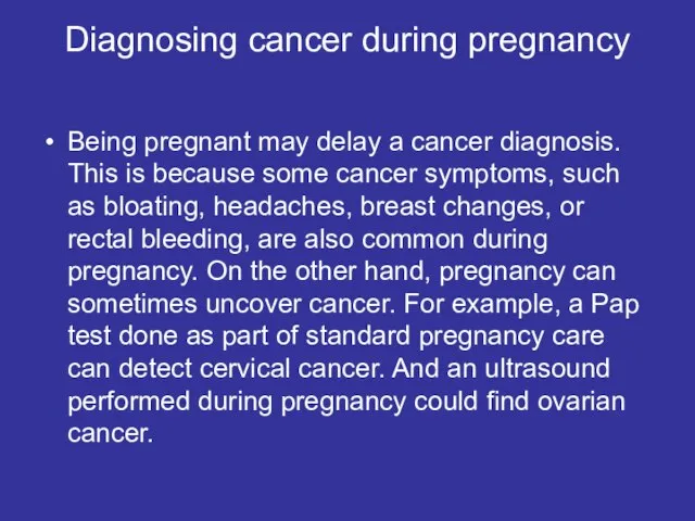 Diagnosing cancer during pregnancy Being pregnant may delay a cancer diagnosis. This