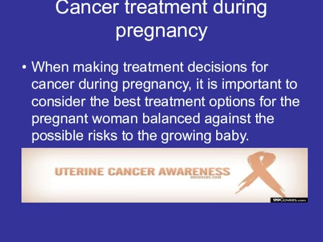 Cancer treatment during pregnancy When making treatment decisions for cancer during pregnancy,
