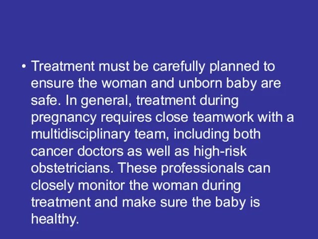 Treatment must be carefully planned to ensure the woman and unborn baby