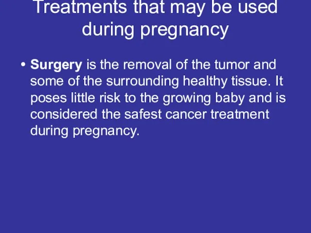 Treatments that may be used during pregnancy Surgery is the removal of