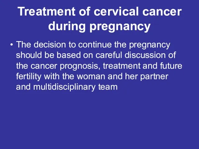 Treatment of cervical cancer during pregnancy The decision to continue the pregnancy