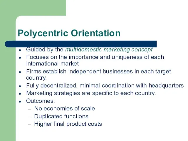 Polycentric Orientation Guided by the multidomestic marketing concept Focuses on the importance