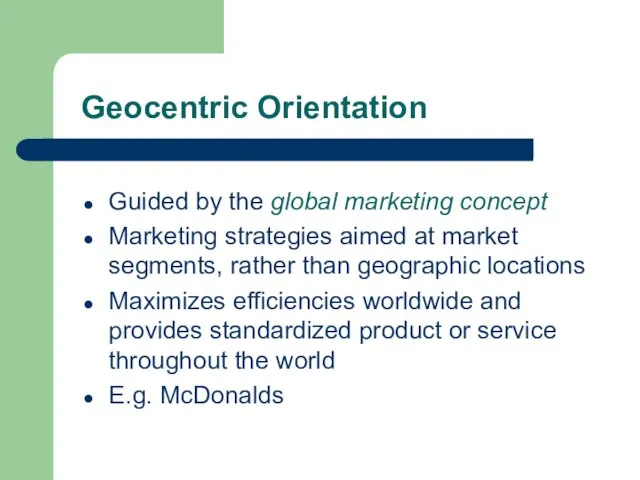 Geocentric Orientation Guided by the global marketing concept Marketing strategies aimed at