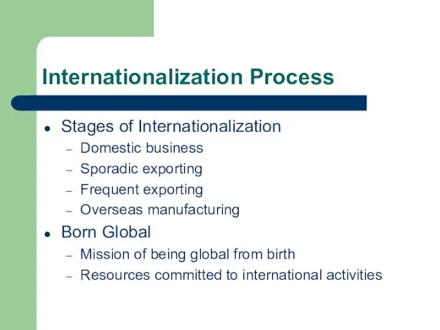 Internationalization Process Stages of Internationalization Domestic business Sporadic exporting Frequent exporting Overseas