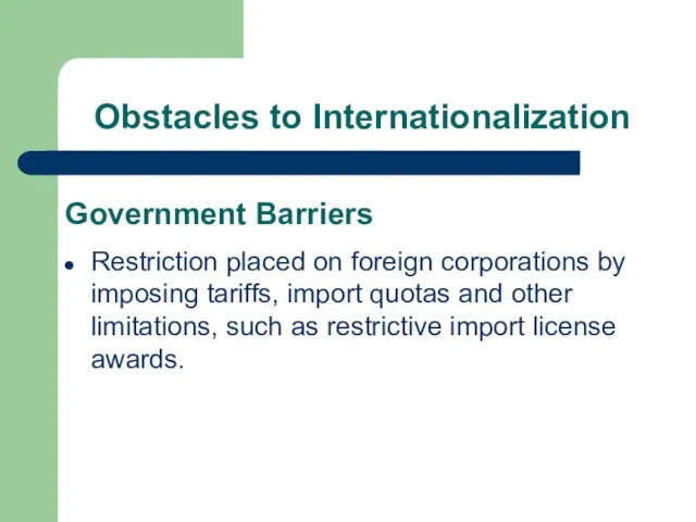 Obstacles to Internationalization Government Barriers Restriction placed on foreign corporations by imposing