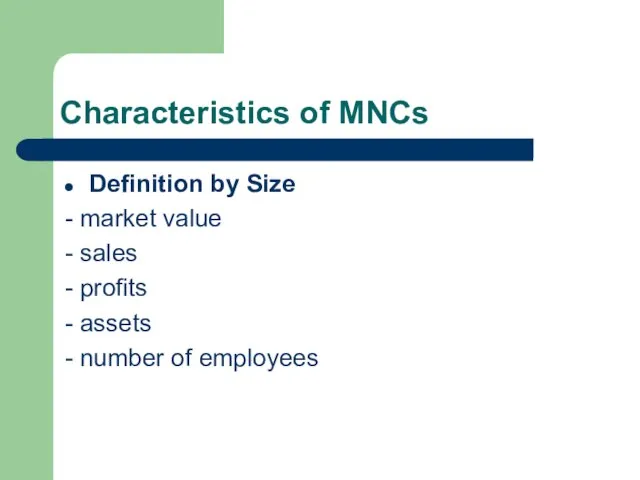 Characteristics of MNCs Definition by Size - market value - sales -