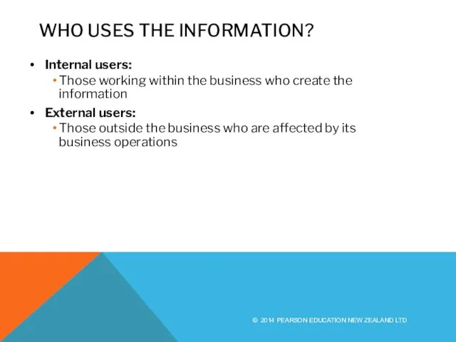 WHO USES THE INFORMATION? Internal users: Those working within the business who