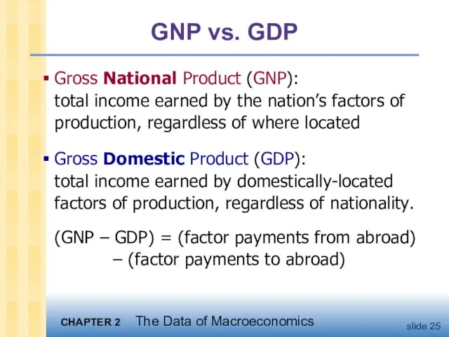 GNP vs. GDP Gross National Product (GNP): total income earned by the