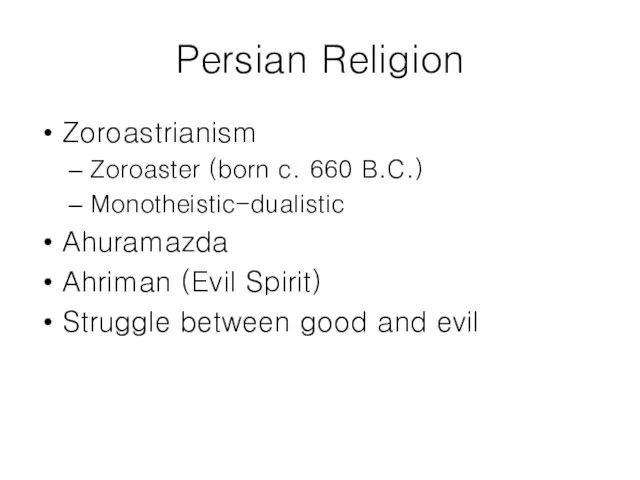 Persian Religion Zoroastrianism Zoroaster (born c. 660 B.C.) Monotheistic-dualistic Ahuramazda Ahriman (Evil