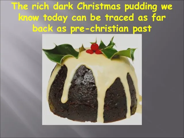 The rich dark Christmas pudding we know today can be traced as