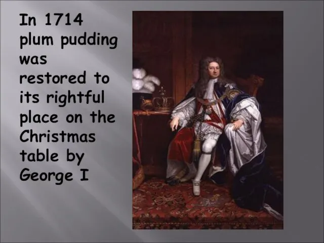 In 1714 plum pudding was restored to its rightful place on the