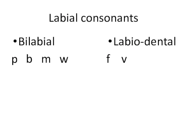 Labial consonants Bilabial p b m w Labio-dental f v