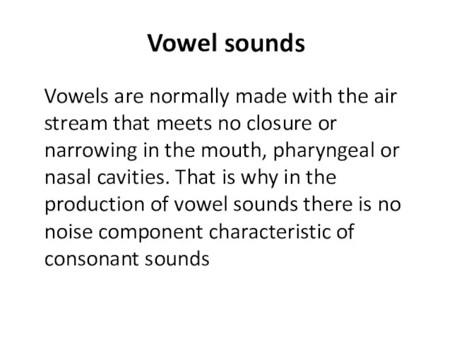 Vowel sounds Vowels are normally made with the air stream that meets