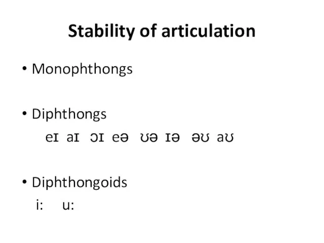 Stability of articulation Monophthongs Diphthongs eɪ aɪ ɔɪ eə ʊə ɪə əʊ aʊ Diphthongoids i: u: