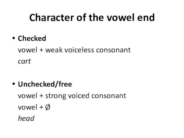 Character of the vowel end Checked vowel + weak voiceless consonant cart