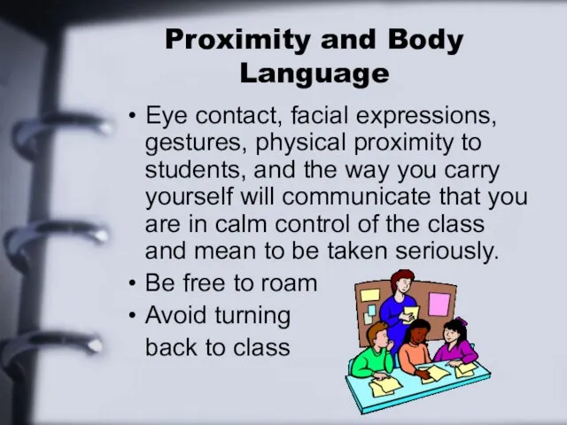 Proximity and Body Language Eye contact, facial expressions, gestures, physical proximity to