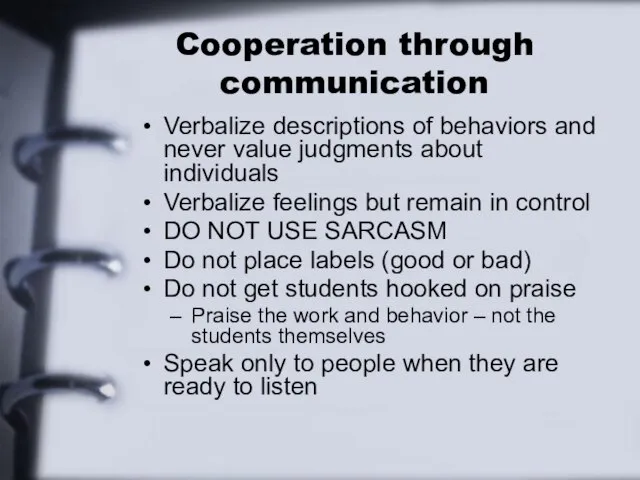 Cooperation through communication Verbalize descriptions of behaviors and never value judgments about