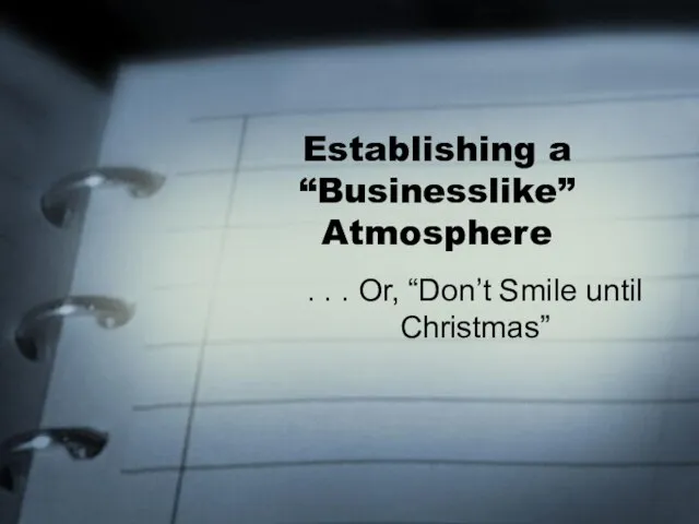 Establishing a “Businesslike” Atmosphere . . . Or, “Don’t Smile until Christmas”