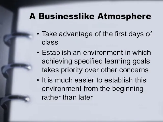 A Businesslike Atmosphere Take advantage of the first days of class Establish