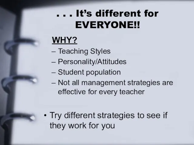 . . . It’s different for EVERYONE!! WHY? Teaching Styles Personality/Attitudes Student