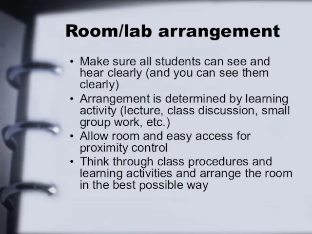 Room/lab arrangement Make sure all students can see and hear clearly (and