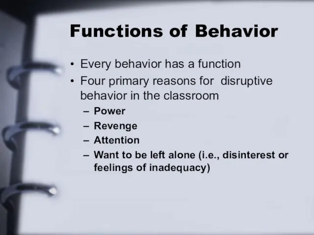 Functions of Behavior Every behavior has a function Four primary reasons for
