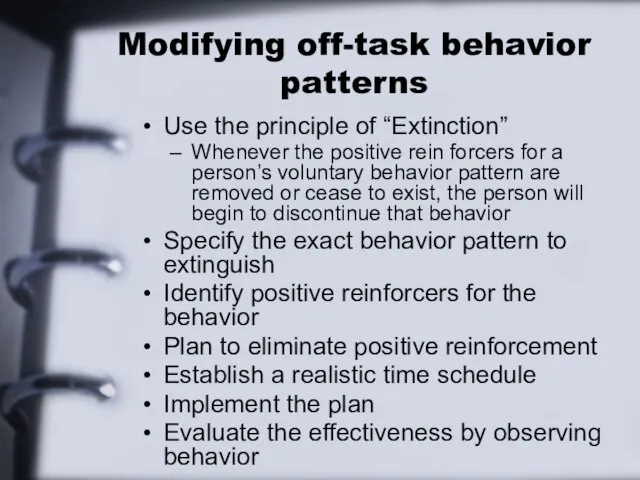 Modifying off-task behavior patterns Use the principle of “Extinction” Whenever the positive