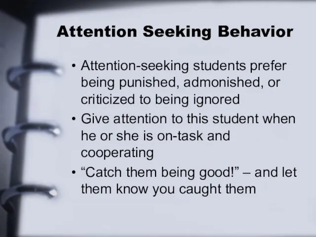 Attention Seeking Behavior Attention-seeking students prefer being punished, admonished, or criticized to