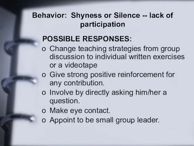 Behavior: Shyness or Silence -- lack of participation POSSIBLE RESPONSES: Change teaching