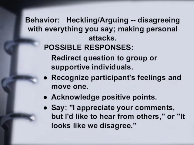 Behavior: Heckling/Arguing -- disagreeing with everything you say; making personal attacks. POSSIBLE