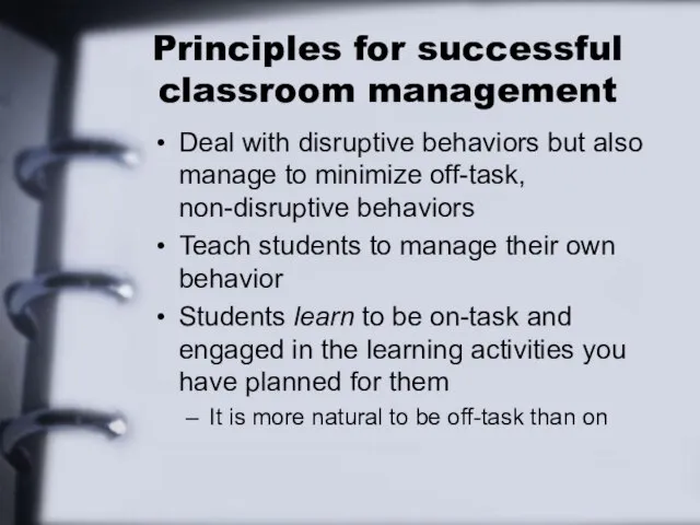 Principles for successful classroom management Deal with disruptive behaviors but also manage