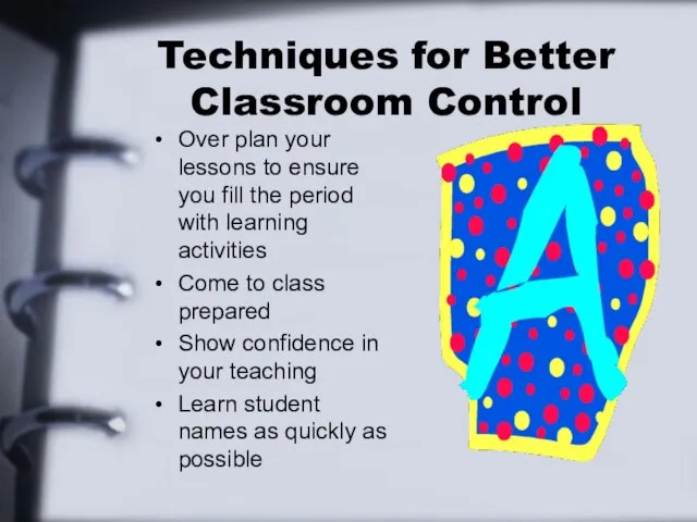 Techniques for Better Classroom Control Over plan your lessons to ensure you