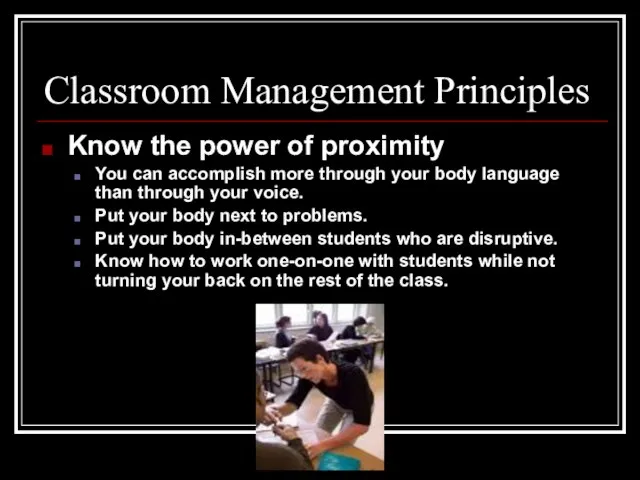 Classroom Management Principles Know the power of proximity You can accomplish more