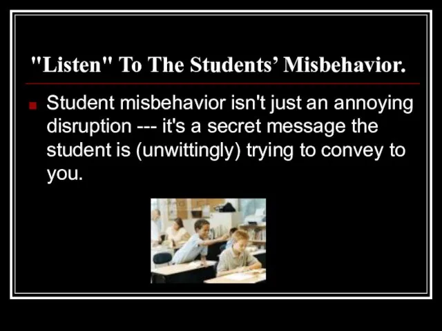 "Listen" To The Students’ Misbehavior. Student misbehavior isn't just an annoying disruption