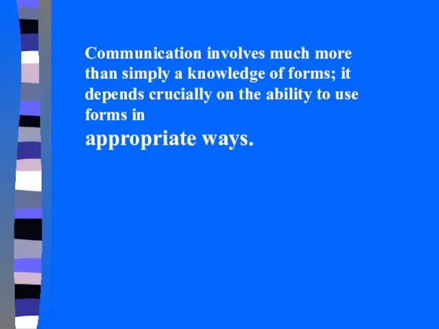 Communication involves much more than simply a knowledge of forms; it depends