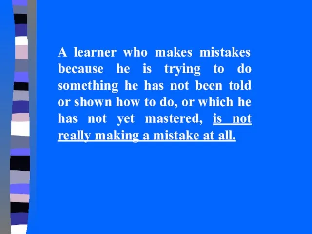 A learner who makes mistakes because he is trying to do something