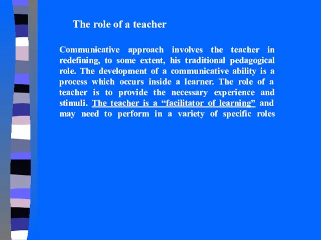 The role of a teacher Communicative approach involves the teacher in redefining,