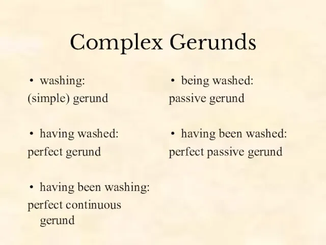 Complex Gerunds washing: (simple) gerund having washed: perfect gerund having been washing: