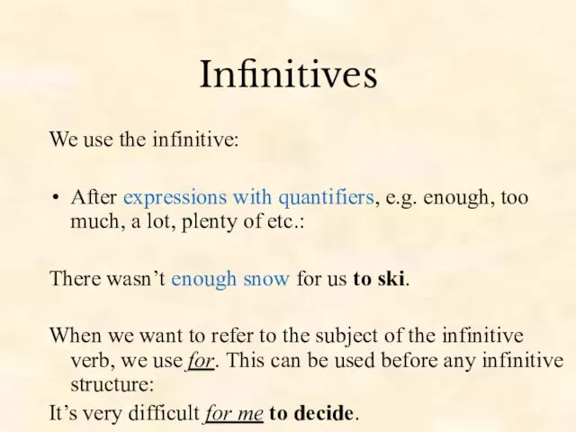 Infinitives We use the infinitive: After expressions with quantifiers, e.g. enough, too