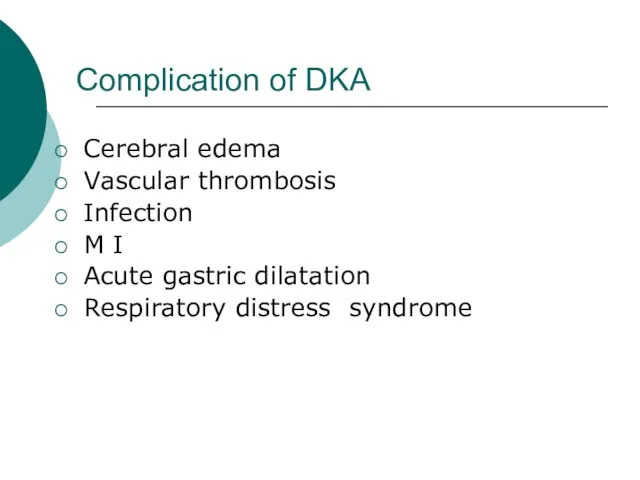 Complication of DKA Cerebral edema Vascular thrombosis Infection M I Acute gastric dilatation Respiratory distress syndrome