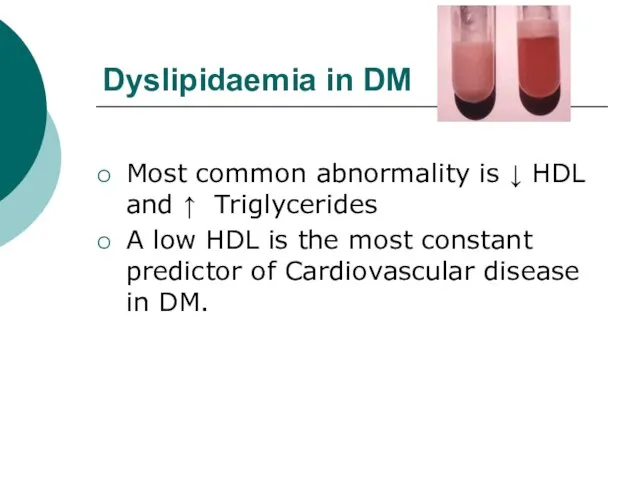 Dyslipidaemia in DM Most common abnormality is ↓ HDL and ↑ Triglycerides