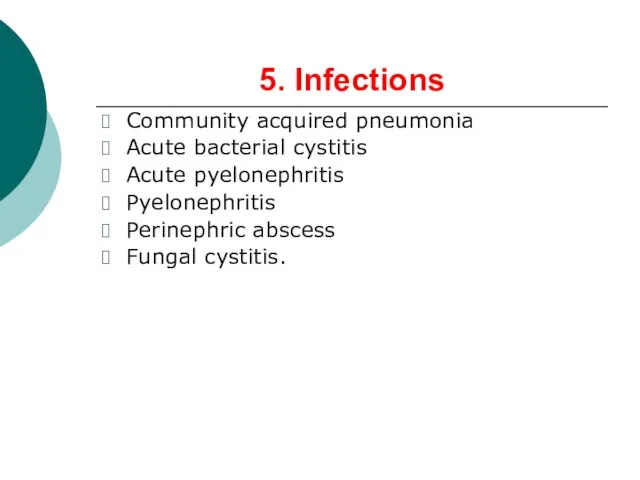 5. Infections Community acquired pneumonia Acute bacterial cystitis Acute pyelonephritis Pyelonephritis Perinephric abscess Fungal cystitis.