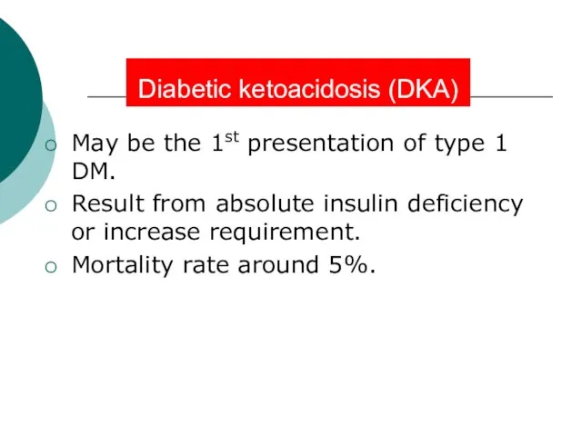 Diabetic ketoacidosis (DKA) May be the 1st presentation of type 1 DM.