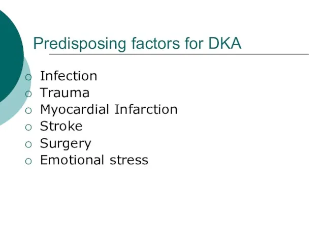 Predisposing factors for DKA Infection Trauma Myocardial Infarction Stroke Surgery Emotional stress